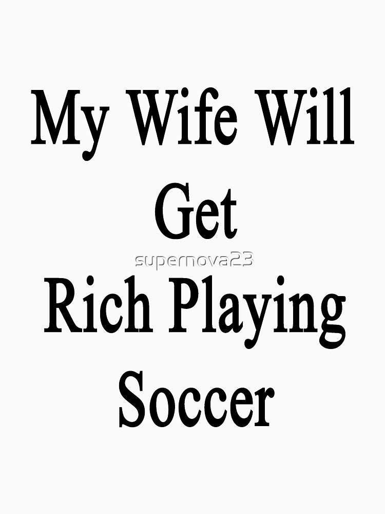 My Wife Will Get Rich Playing Soccer by supernova23