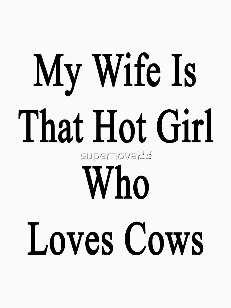 My Wife Is That Hot Girl Who Loves Cows by supernova23