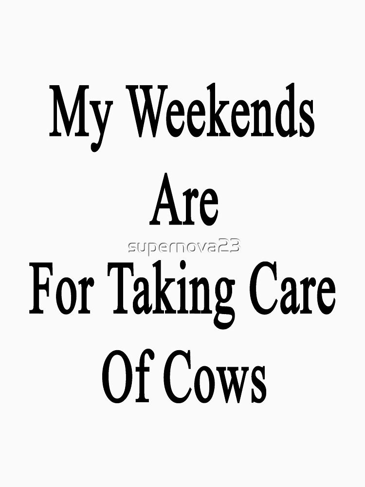 My Weekends Are For Taking Care Of Cows by supernova23
