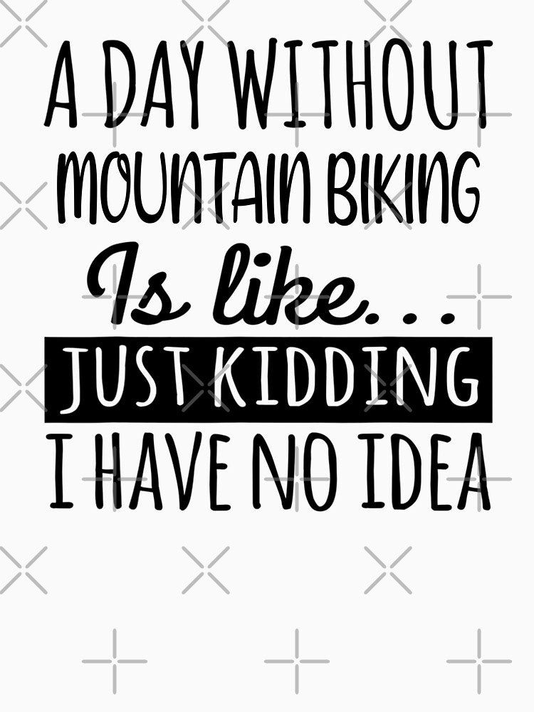 A Day without Mountain Biking  is Like, Funny Cool Mountain Biking  Mens Womens girls Lovers Birthday Christmas Gift Shirt by xlnv