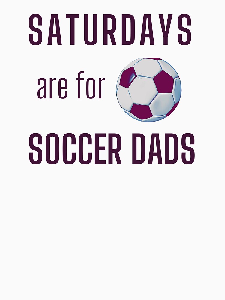 Saturdays Are For Soccer Dads - Dark Burgundy by ryanwfraser