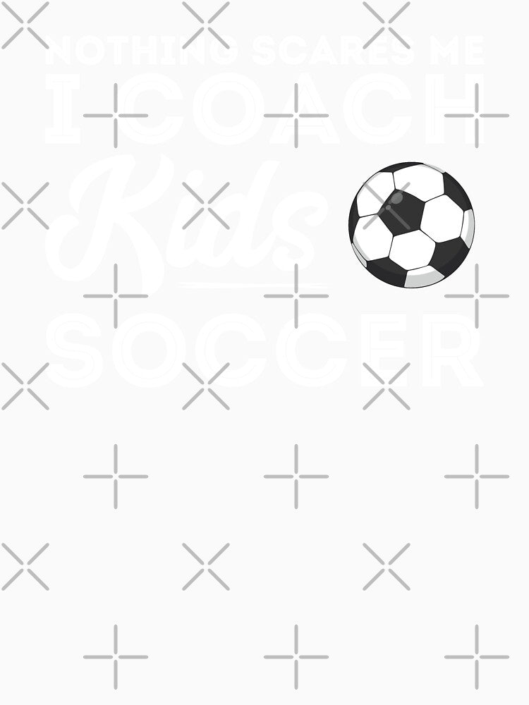 Nothing scares me i coach kids soccer by Urosek