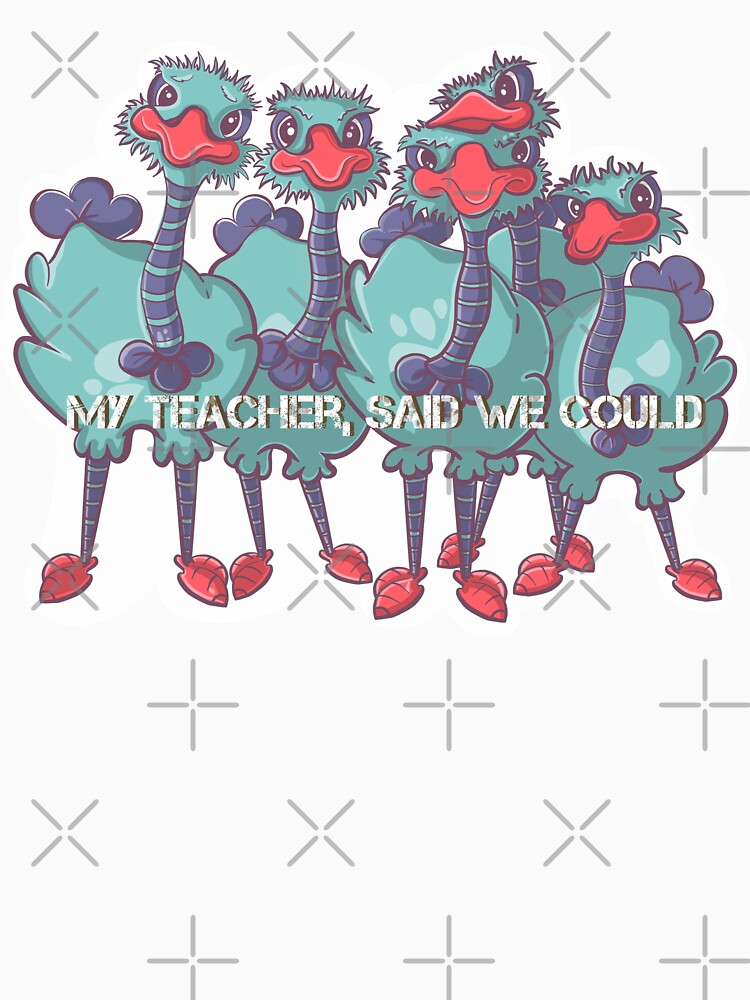 Ostrich cartoon quote, My teacher said we could by DebbieJoyArt