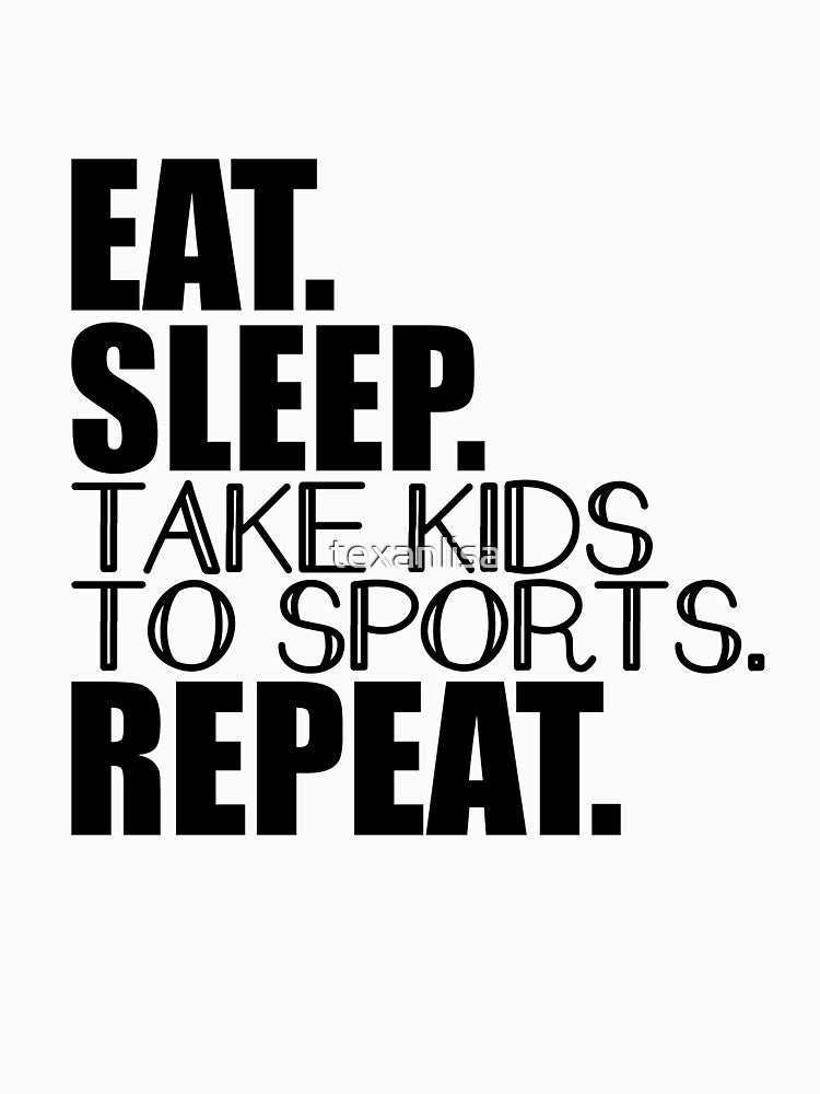 Eat.Sleep. Take Kids to Sports. Repeat. by speakupandshine
