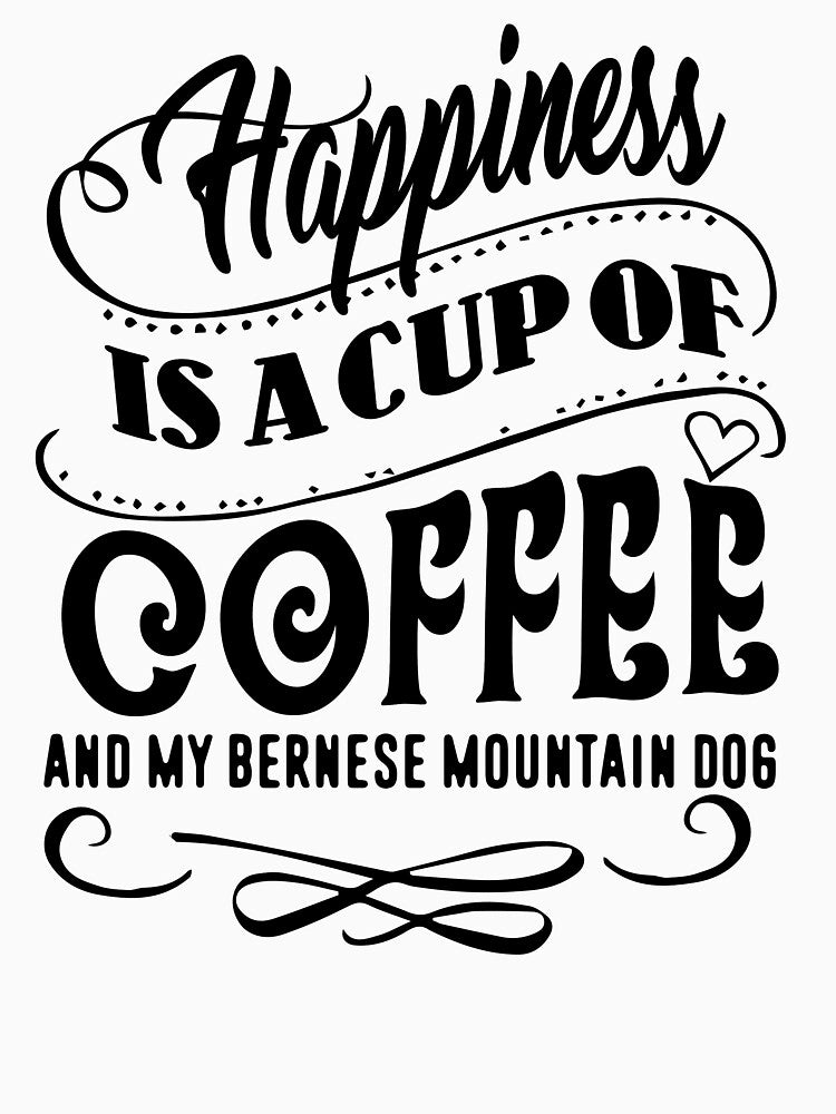 Happiness is a cup of Coffee and my Bernese Mountain Dog by UnknownArtistt