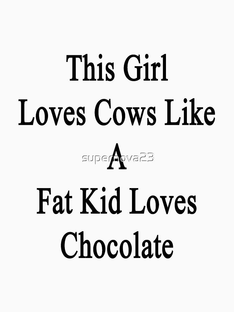 This Girl Loves Cows Like A Fat Kid Loves Chocolate by supernova23