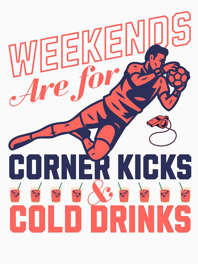 Weekends Are For Corner Kicks And Cold Drinks Soccer Design by Abaseen