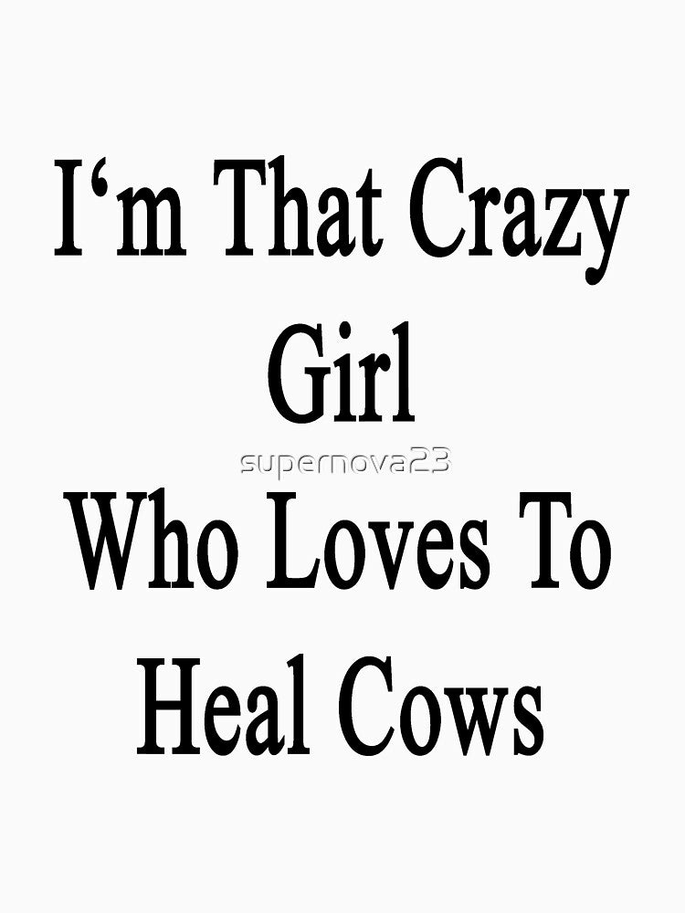 I'm That Crazy Girl Who Loves To Heal Cows by supernova23