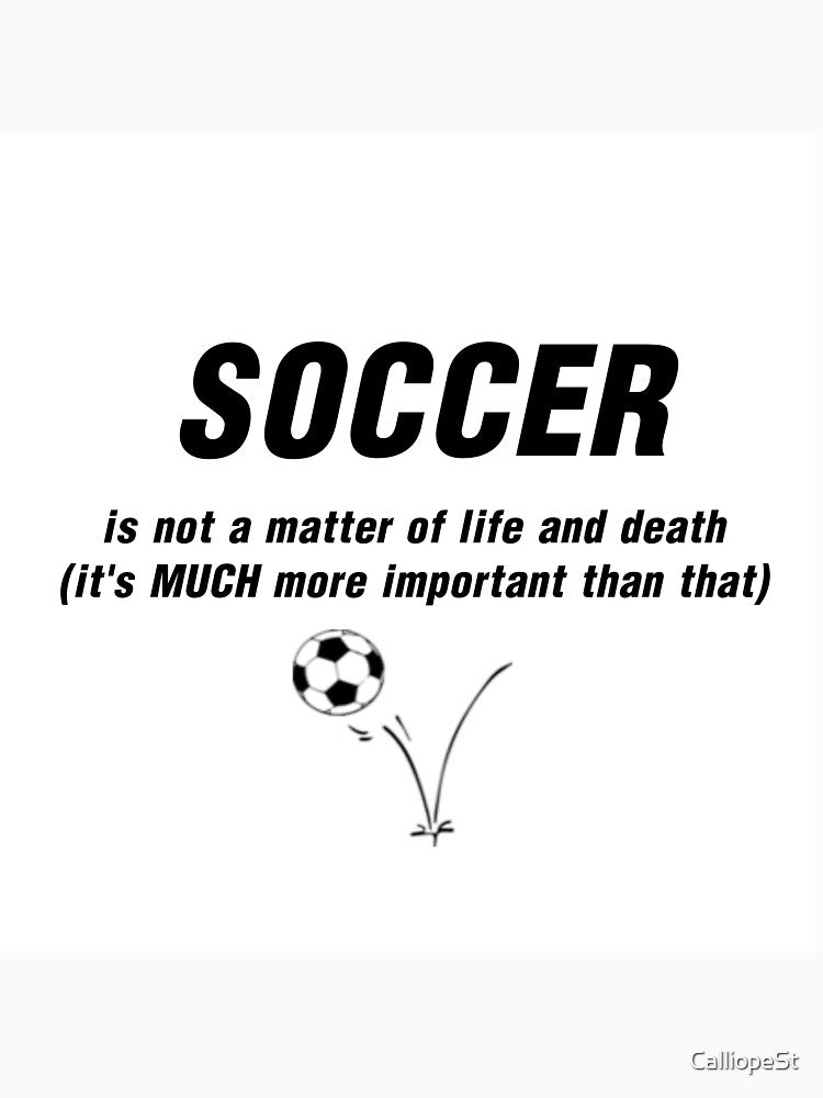 SOCCER IS NOT A MATTER OF LIFE AND DEATH... by CalliopeSt