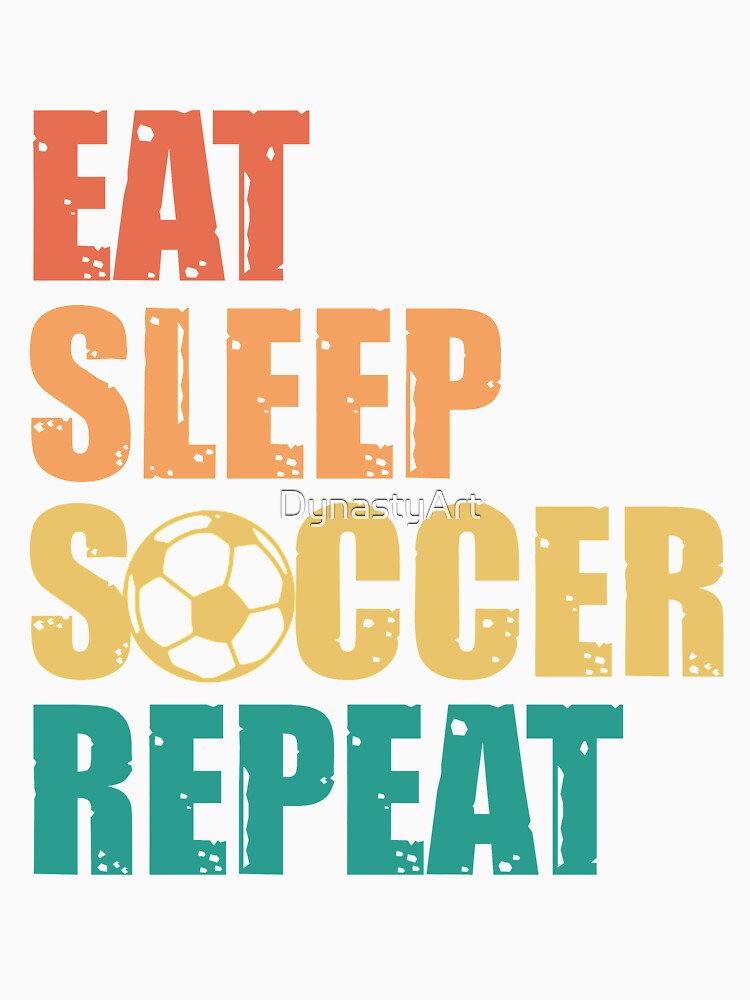 Eat Sleep Soccer Repeat by DynastyArt