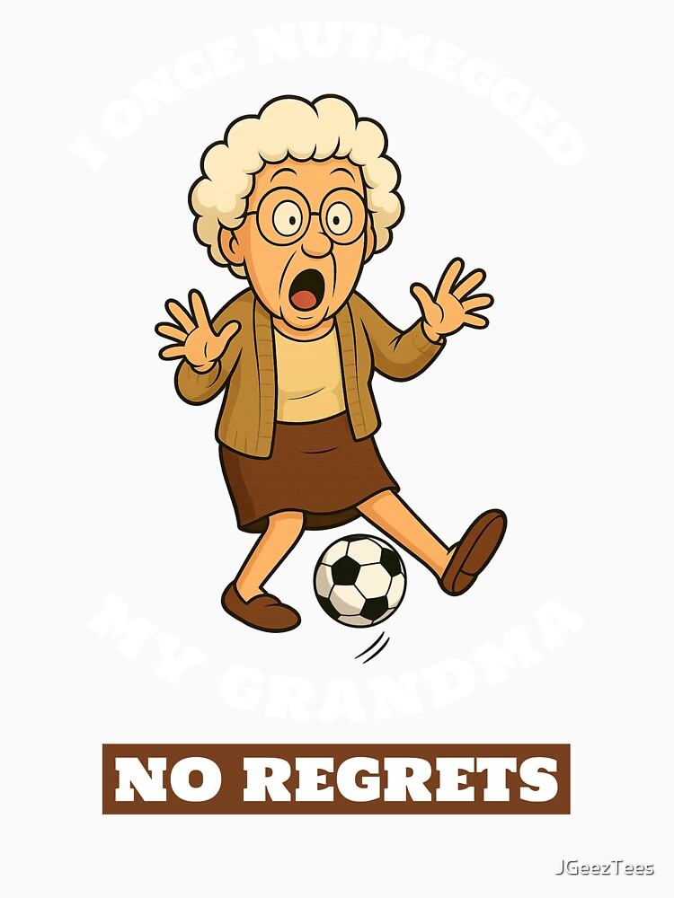 I Once Nutmegged My Grandma- Soccer by JGeezTees