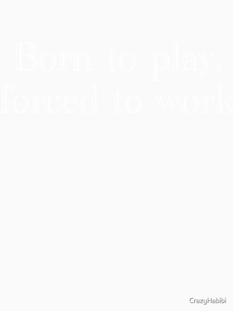 Born to play, forced to work by CrazyHabibi