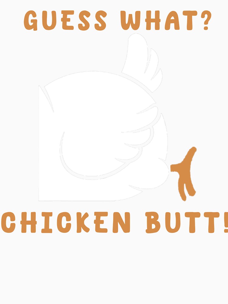 Guess What Chicken Butt - Funny What's Up Chicken Butt Stuff by Masaw