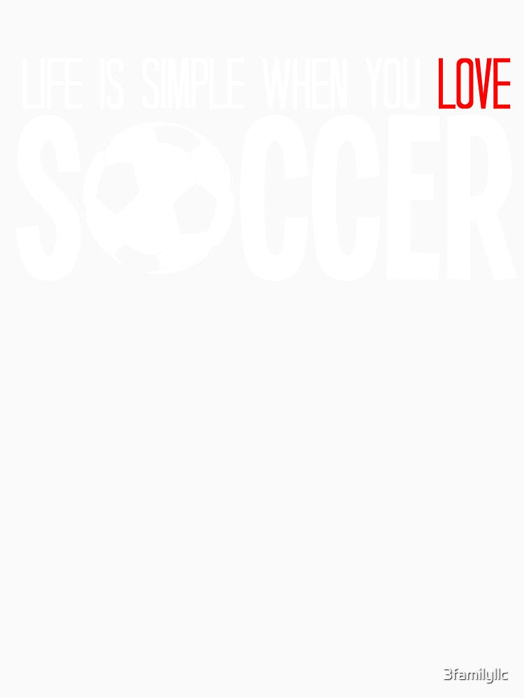 Life Is Simple When You Love Soccer T-shirt by 3familyllc