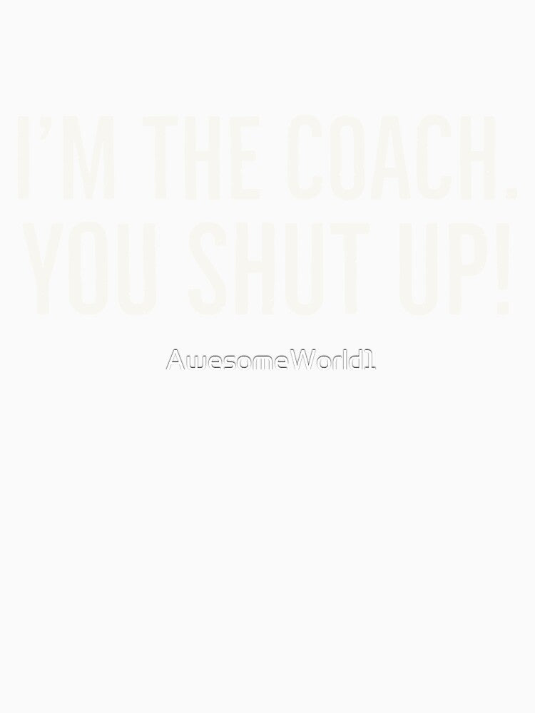 I’m The Coach You Shut Up by AwesomeWorld1
