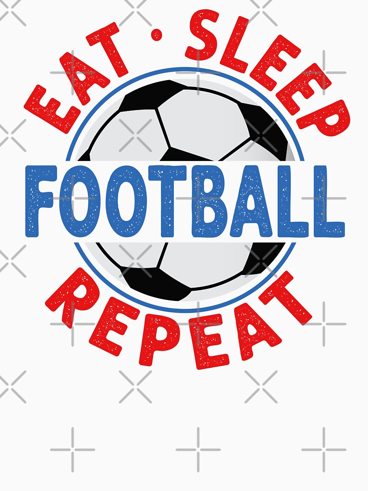 Eat Sleep Football Repeat Soccer Ball Shirt for Boys Girls Men and Women Who Love Football by RandomWeird