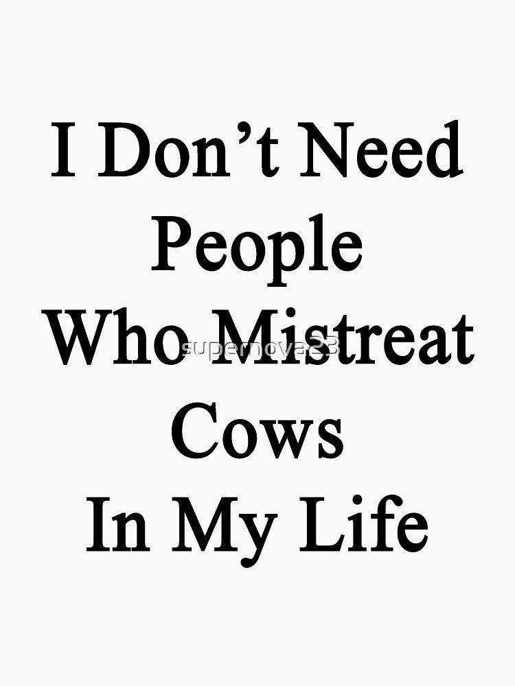 I Don't Need People Who Mistreat Cows In My Life by supernova23