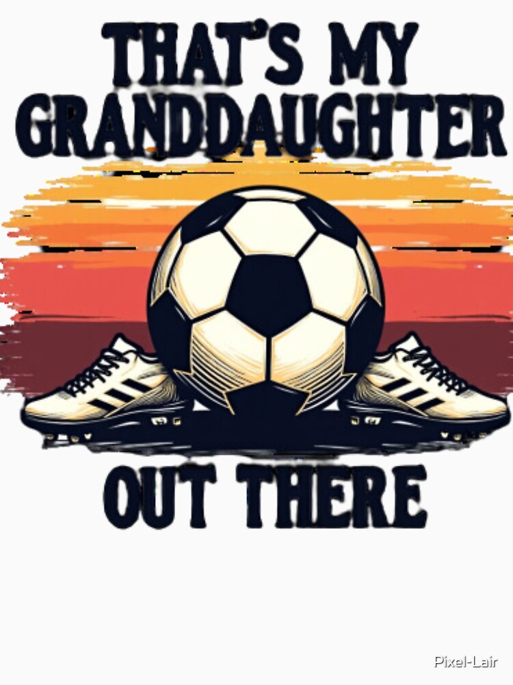 That's My Soccer Granddaughter by Pixel-Lair