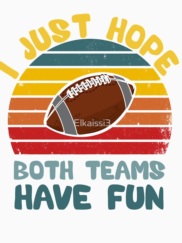 I Just Hope Both Teams Have Fun Men Or Women Funny Football T-Shirt by Elkaissi3
