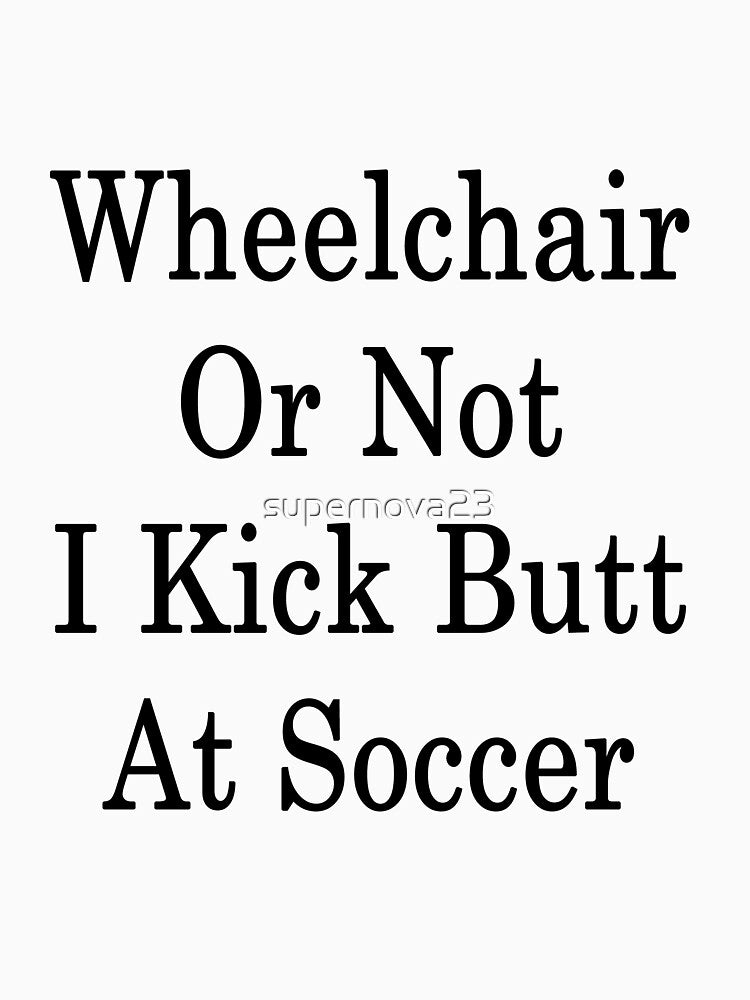 Wheelchair Or Not I Kick Butt At Soccer by supernova23
