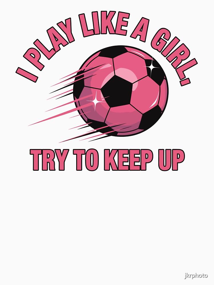 I Play Like A Girl, Try To Keep Up by jkrphoto