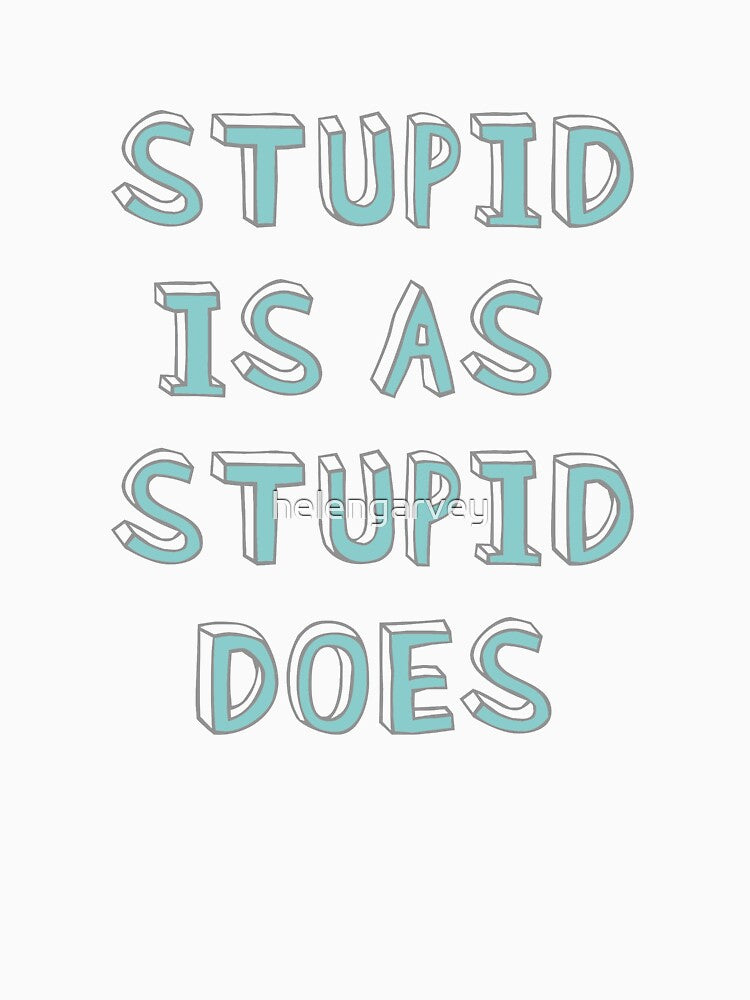Stupid is as stupid does by helengarvey