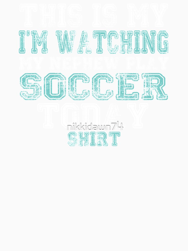 This Is My I'm Watching My Nephew Play Soccer Today Shirt by nikkidawn74