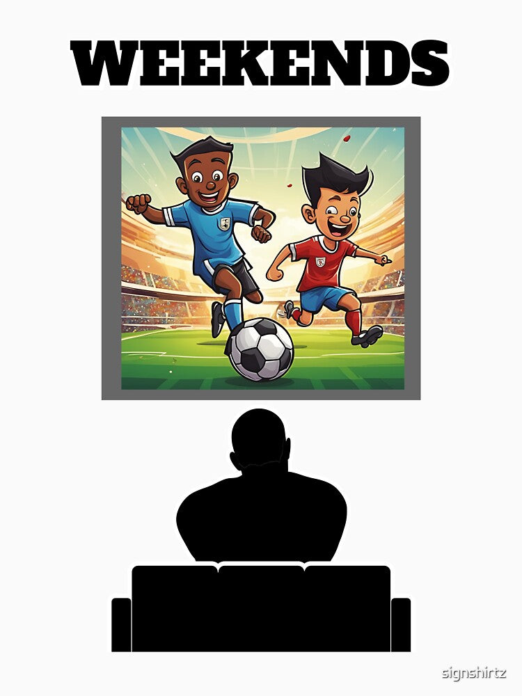Weekends - How to enjoy it - Soccer by signshirtz