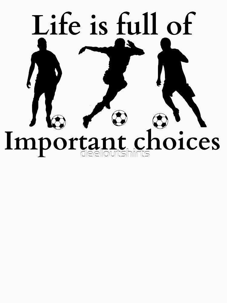 Life is full of important choices soccer by deeloutshirts