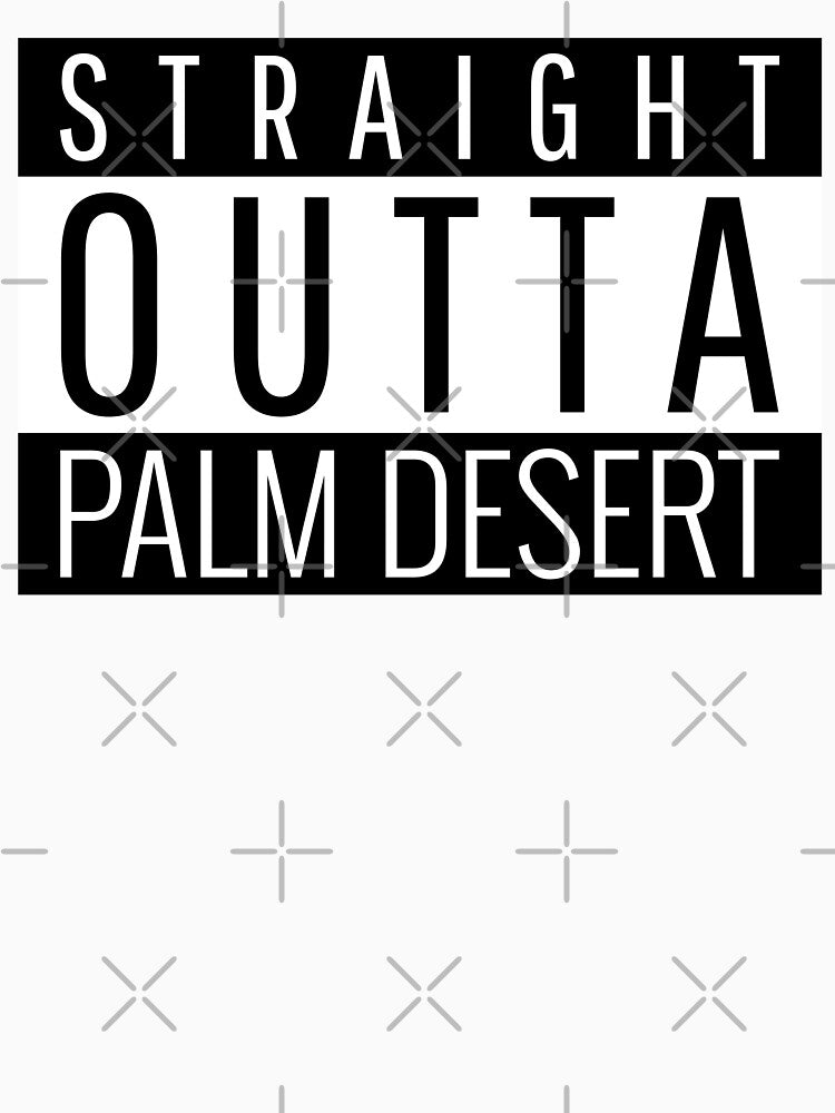 Straight Outta Palm Desert California by Teelogic