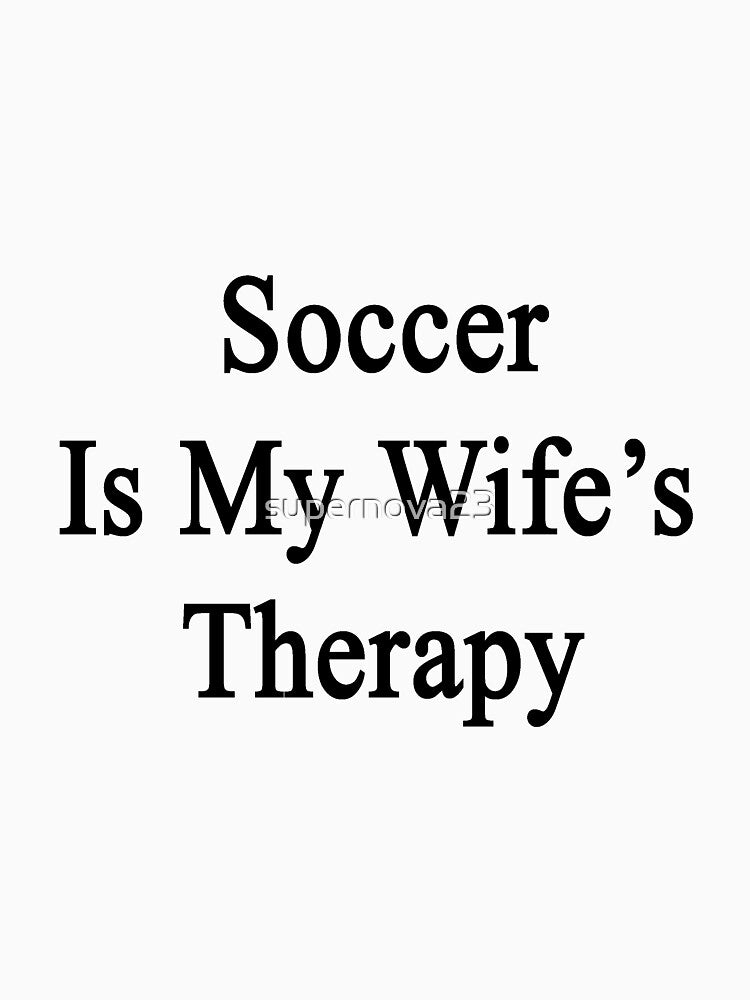 Soccer Is My Wife's Therapy by supernova23