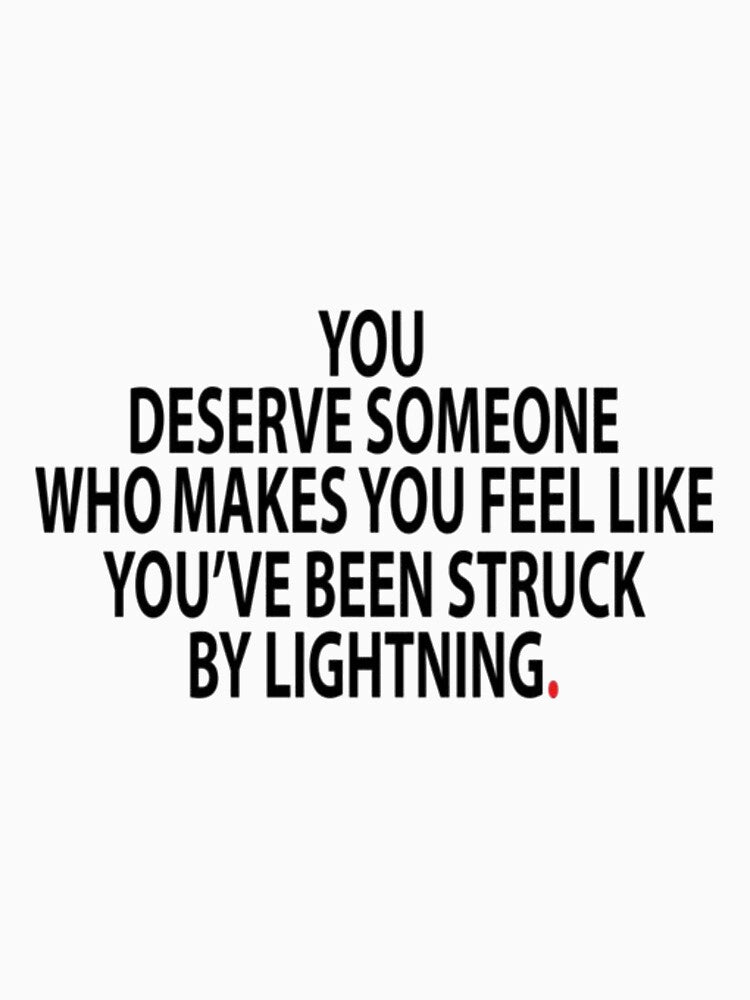 You deserve someone who makes you feel like you have been struck by LeahCampbel