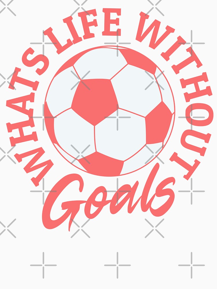 Whats Life Without Goals Women's Football by ZeptepiTrends