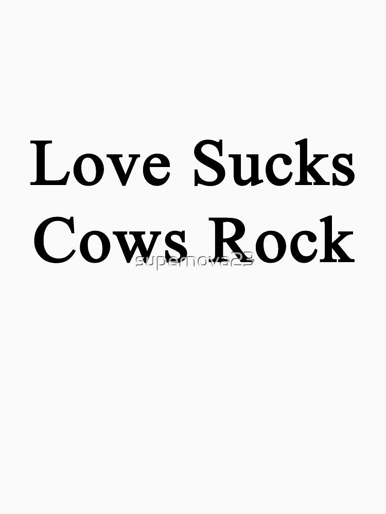 Love Sucks Cows Rock by supernova23