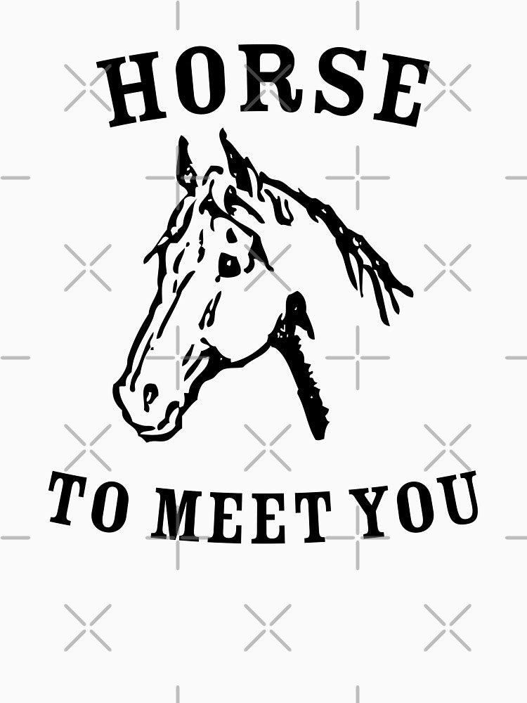 Horse To Meet You Funny Horse Lover by ForFunDesigns