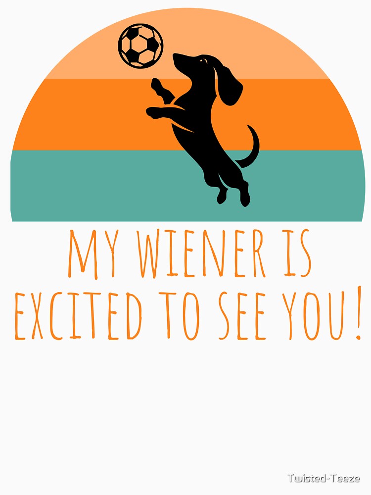 My Weiner is Excited to See You! by Twisted-Teeze