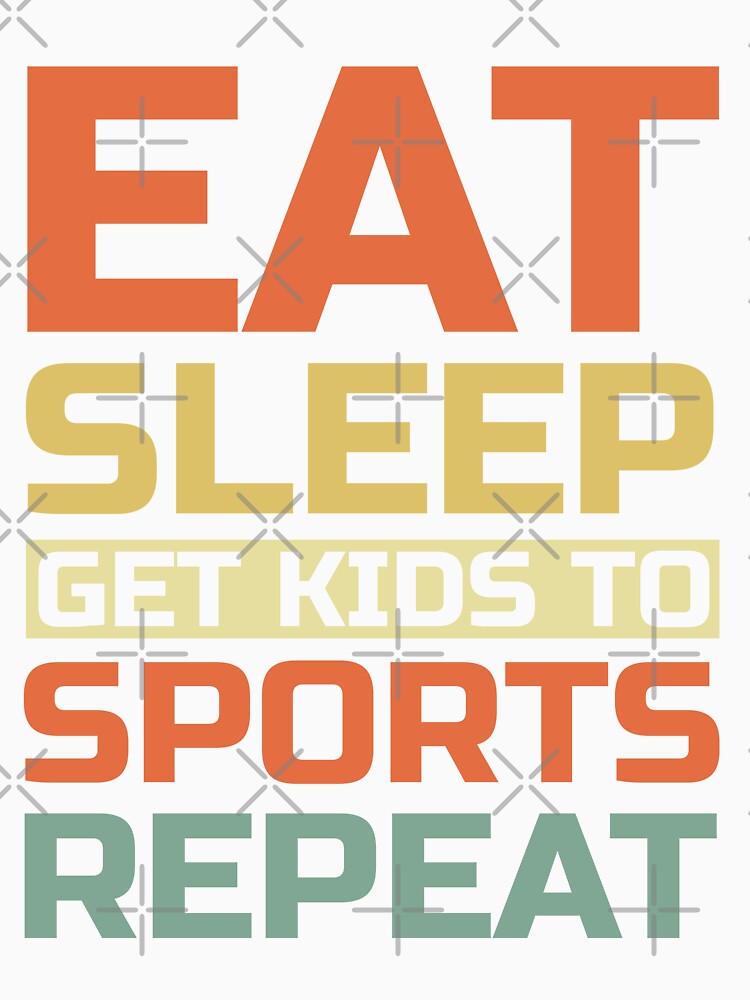 Eat, Sleep, Get Kids To Sports, Repeat by Artifylab
