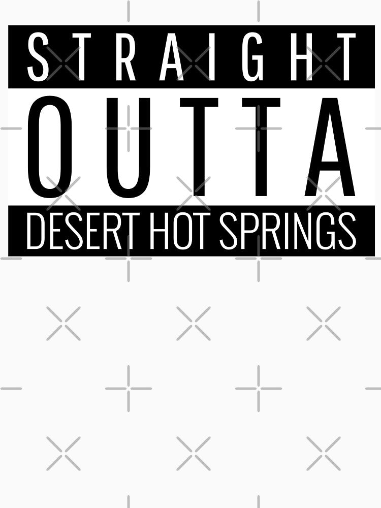 Straight Outta Desert Hot Springs California by Teelogic