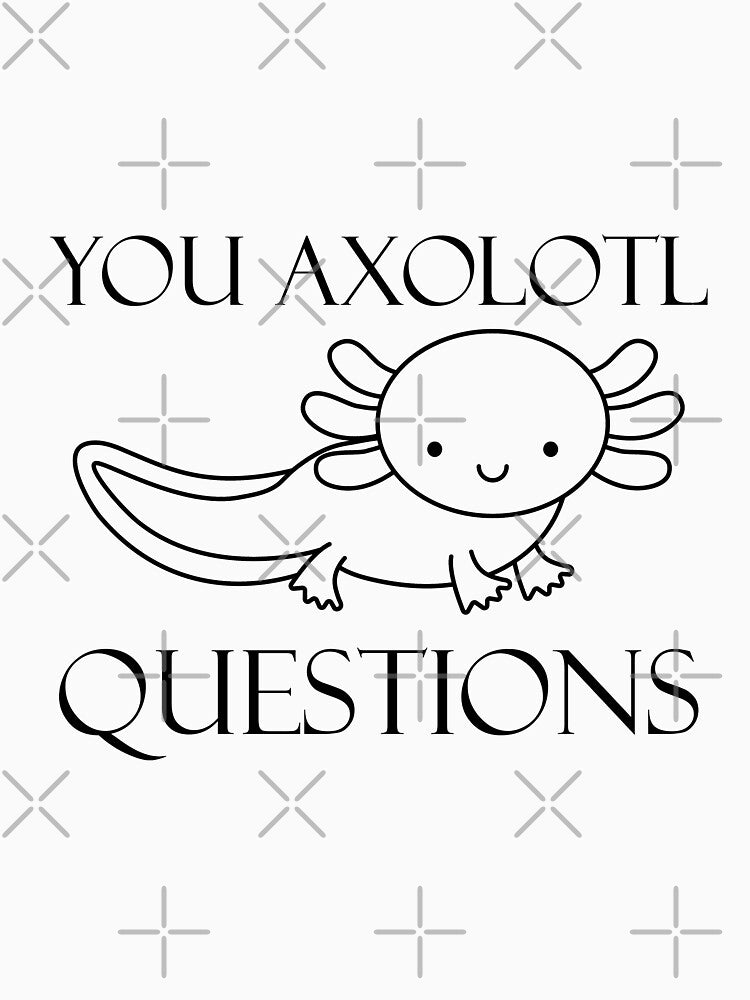 You Axolotl Questions by Artnight