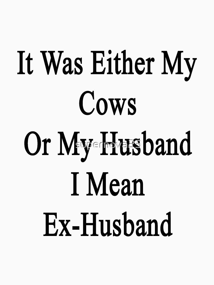 It Was Either My Cows Or My Husband I Mean Ex-Husband by supernova23