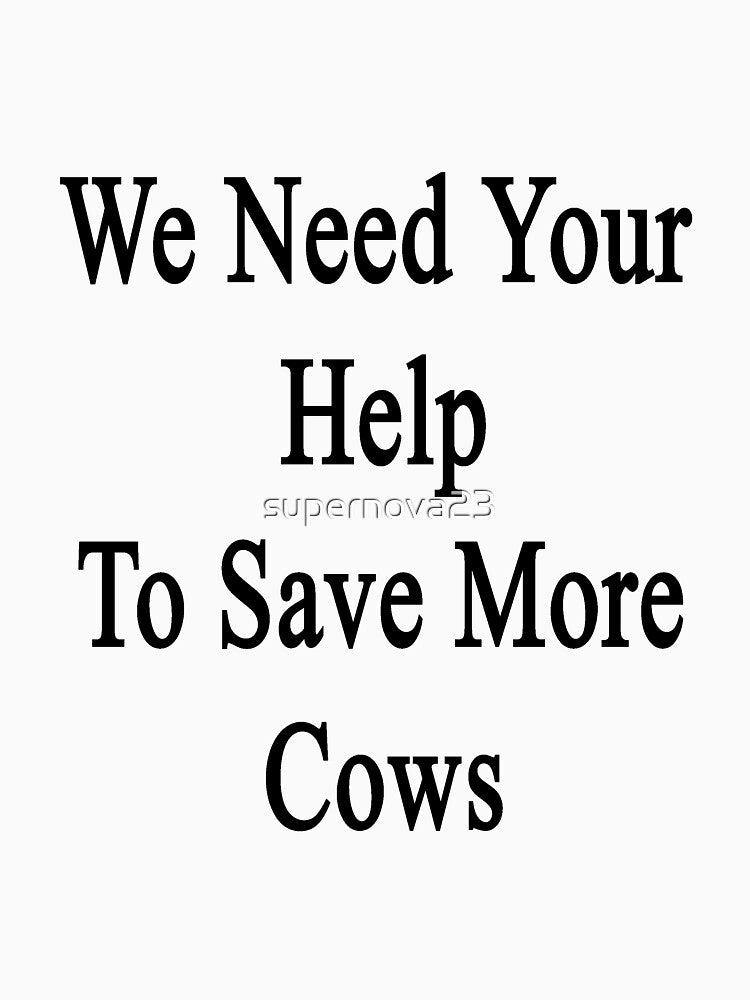 We Need Your Help To Save More Cows by supernova23