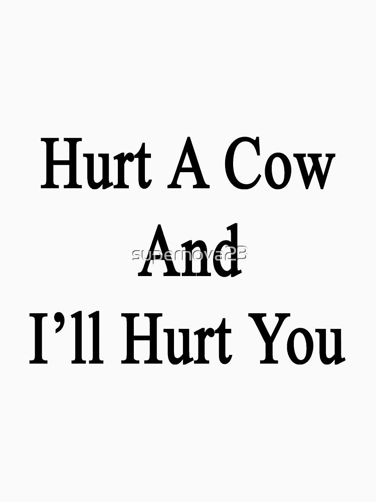 Hurt A Cow And I'll Hurt You by supernova23