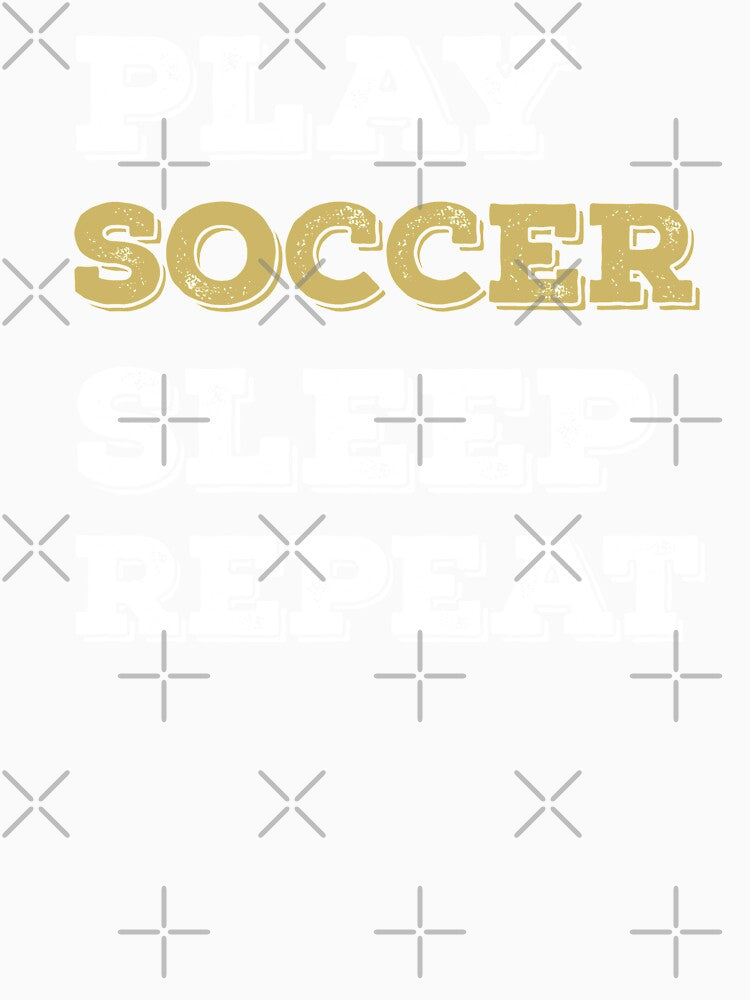 Play Soccer Sleep Repeat Funny Soccer Lover Sports Fan by ZiesMerch