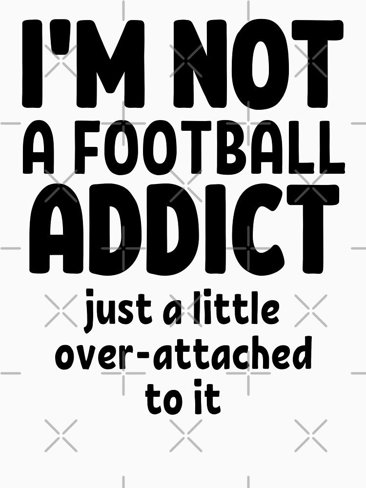 I'm not a football addict. Just a little over-attached to it. by TheGreenGoat