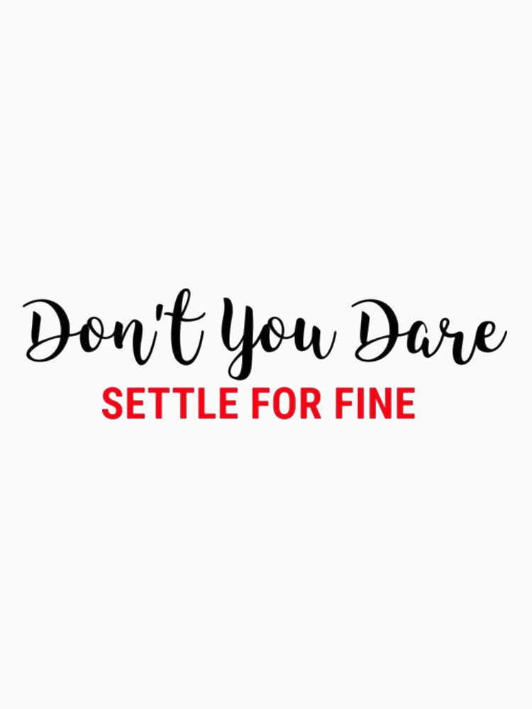 Don't You Dare Settle For Fine by LeahCampbel