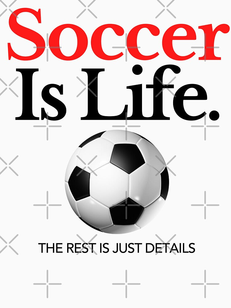 Soccer Is Life: The rest Is Just Details by fusedtees