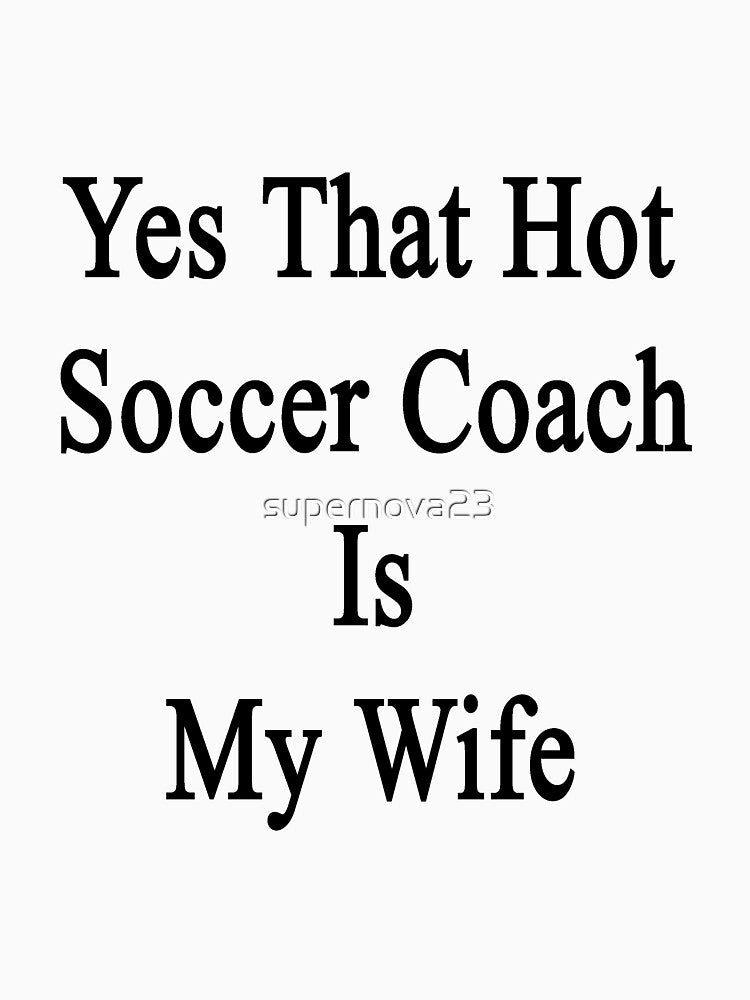 Yes That Hot Soccer Coach Is My Wife by supernova23