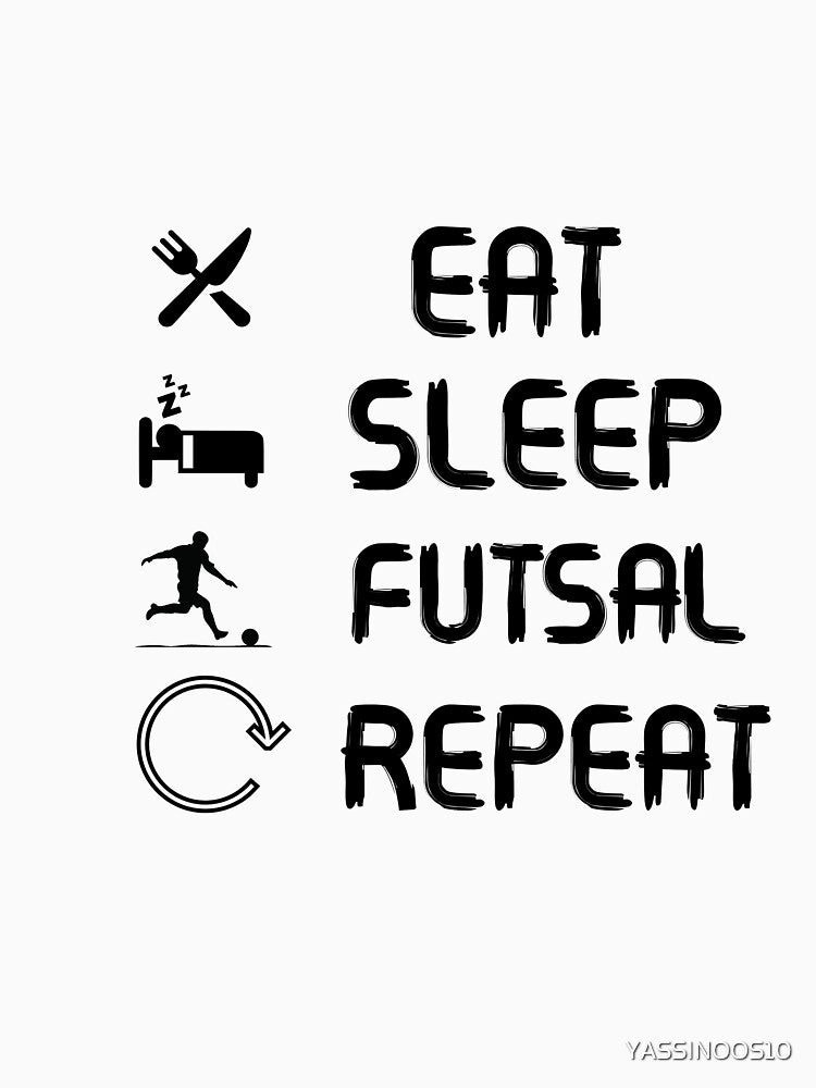 Eat, Sleep, Futsal, Repeat by YASSINOOS10