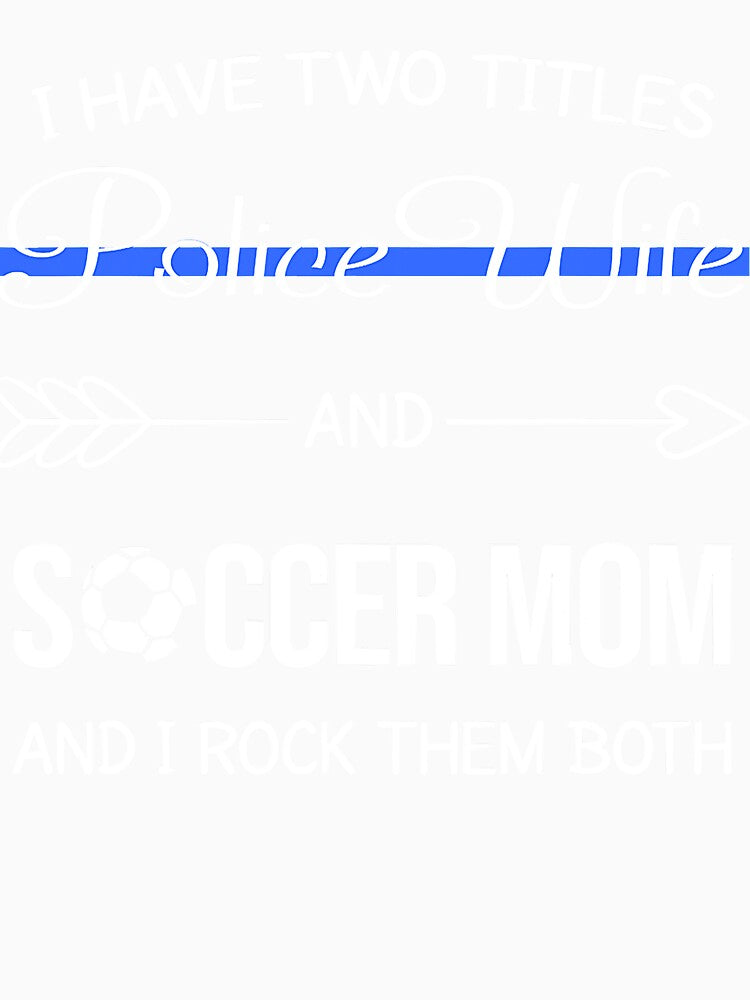 I Have Two Titles Police Wife And Soccer Mom by chrystalzlzzu93