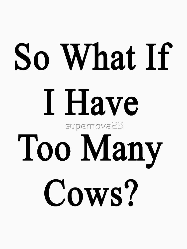 So What If I Have Too Many Cows? by supernova23